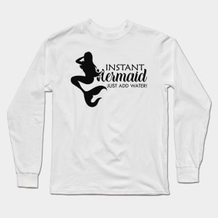 Mermaid - Instant mermaid just add water ! Long Sleeve T-Shirt